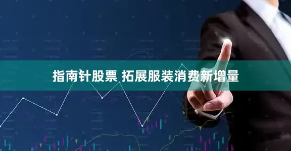 指南针股票 拓展服装消费新增量