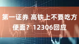 第一证券 高铁上不要吃方便面？12306回应