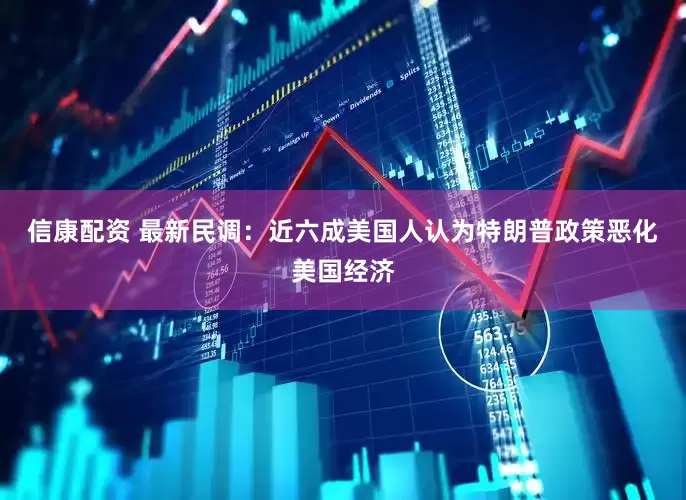 信康配资 最新民调：近六成美国人认为特朗普政策恶化美国经济